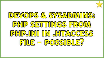 DevOps & SysAdmins: PHP settings from php.ini in .htaccess file - possible? (2 Solutions!!)