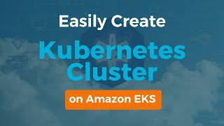 Easily Create Kubernetes Cluster on Amazon EKS