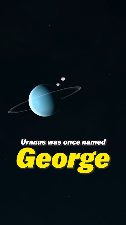 Uranus used to be named George!
