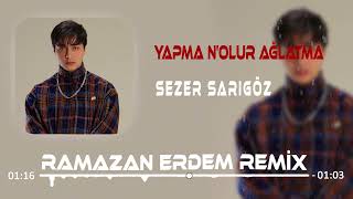 Sezer Sarıgöz - Yapma N'olur Ağlatma (Ramazan Erdem Remix) Resimi