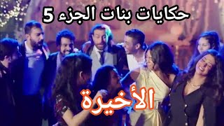 مسلسل حكايات بنات الجزء الخامس الحلقه الأخيرة ??