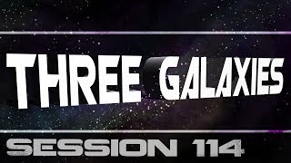 Three Galaxies session 114