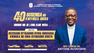 DAY 39:ISEZERANO RY'IGABURO RYERA RIDUFASHA GUHA ICYUBAHIRO KRISTO BY Rev,Can,Dr. Antoine RUTAYISIRE