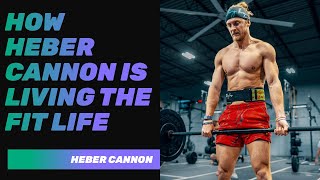 How Heber Cannon is Living the Fit Life