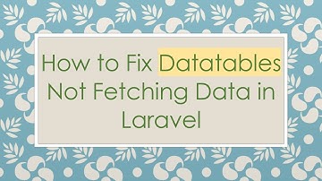 How to Fix Datatables Not Fetching Data in Laravel