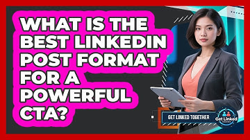 What Is The Best LinkedIn Post Format For A Powerful CTA? - Get Linked Together