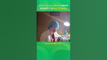 Bế Sản Dịch, Rong Kinh Gây Viêm Ngứa, Hôi Khó Chịu: Giải Pháp Từ Bác Sĩ Hạnh (Phần 1)