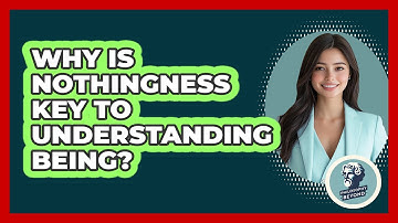 Why Is Nothingness Key To Understanding Being? - Philosophy Beyond