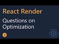 React Render Tutorial - 9 - Questions on Optimization