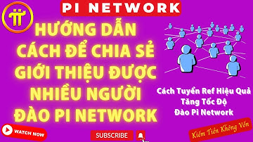 Pi Network - Cách Tuyển Ref Hiệu Quả - Giới Thiệu Được Nhiều Người Đào Pi Network