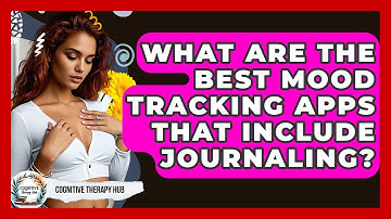 What Are The Best Mood Tracking Apps That Include Journaling? - Cognitive Therapy Hub