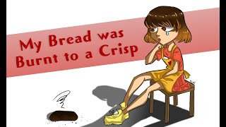 My Bread was Burnt to a Crisp