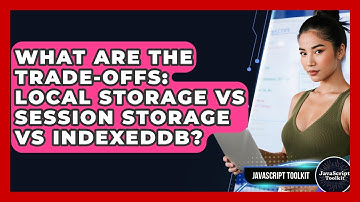 What Are The Trade-offs: Local Storage Vs Session Storage Vs IndexedDB? - JavaScript Toolkit