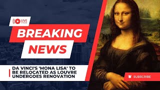 Da Vinci's 'Mona Lisa' to Be Relocated as Louvre Undergoes Renovation. Da Vinci S Mona Lisa To Move As Louvre Undergoes Renovation