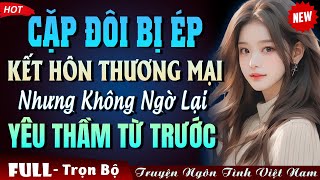 Cặp Đôi Bị Ép KẾT HÔN THƯƠNG MẠI Nhưng Ai Ngờ Yêu Thầm Nhau Từ Trước - Truyện Ngôn Tình Đêm Khuya