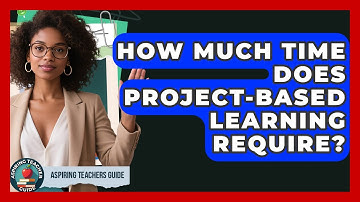 How Much Time Does Project-Based Learning Require? - Aspiring Teacher Guide