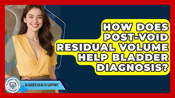 How Does Post-void Residual Volume Help Bladder Diagnosis? - Bladder Health Support