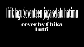 (Lirik)Seventeen- jaga selalu hatimu (cover Chika Lutfi )