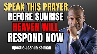 SPEAK THIS PRAYER BEFORE SUNRISE AND HEAVEN WILL RESPOND – APOSTLE JOSHUA SELMAN