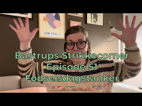 Видео: Bastrups Strikkecorner episode 51 - Fødselsdagstanker 