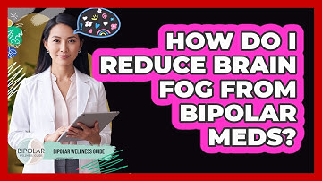 How Do I Reduce Brain Fog From Bipolar Meds? - Bipolar Wellness Guide