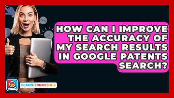 How Can I Improve The Accuracy Of My Search Results In Google Patents Search? - SearchEnginesHub.com