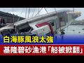 白海豚風浪太強 基隆碧砂漁港「船被掀翻」