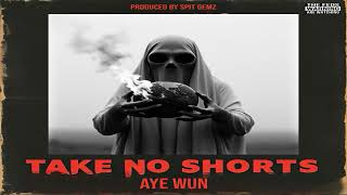 Aye Wun - Take No Shorts prod by Spit Gemz