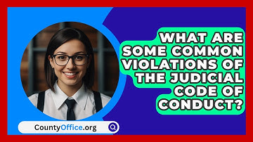 What Are Some Common Violations Of The Judicial Code Of Conduct? - CountyOffice.org