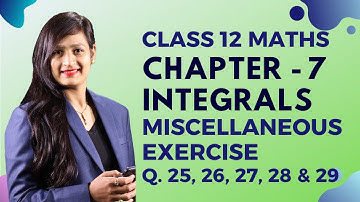 Class 12 Maths Chapter 7, Miscellaneous Exercise (Q. 25, 26, 27, 28 & 29) | Integrals