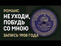 Романс Не уходи, побудь со мною, запись 1908 года