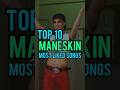 Top 10 Måneskin&#39;s Most Liked Songs #maneskin
