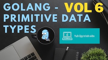 Vol6 - Primitive data types - Golang - Nhập Môn Cơ Bản