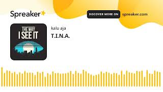 T.I.N.A. (made with Spreaker)