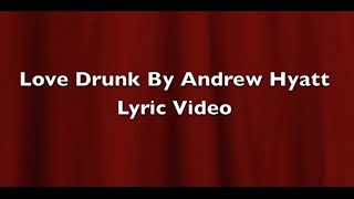 Video thumbnail of "Love Drunk By Andrew Hyatt Fan Made Lyric Video"