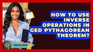 How To Use Inverse Operations In GED Pythagorean Theorem? - Your GED Coach