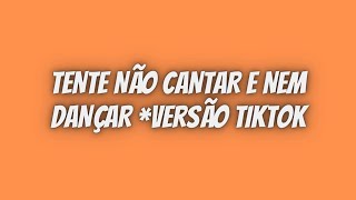 TENTE NÃO CANTAR E NEM DANÇAR *versão TikTok