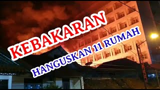 KEBAKARAN HANGUSKAN 11 RUMAH