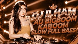 DJ ILHAM AU-BIG BOOM KABOOM SLOW FULL BASS GACOR VIRAL TIKTOK TERBARU 2026