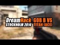 DreamHack Stockholm 2014 - gob b vs Titan (ACE)