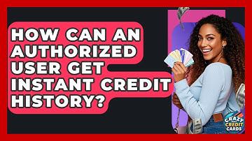 How Can An Authorized User Get Instant Credit History? - Crazy About Credit Cards