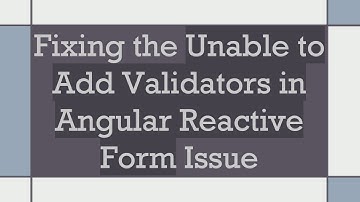Fixing the Unable to Add Validators in Angular Reactive Form Issue