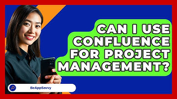 Can I Use Confluence For Project Management? - Be App Savvy