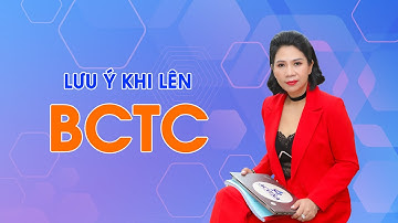 Lưu ý trước khi lên BCTC | Cô Quỳnh kế toán