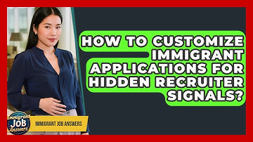 How To Customize Immigrant Applications For Hidden Recruiter Signals? - Immigrant Job Answers