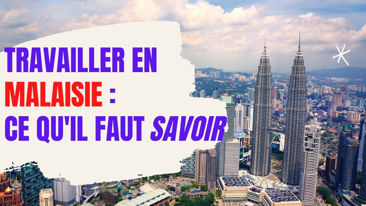 TRAVAILLER EN MALAISIE : CE QU'IL FAUT SAVOIR (PT. 1)