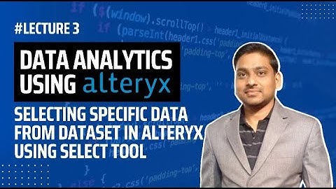 #3. Selecting specific data from dataset in Alteryx using Select Tool