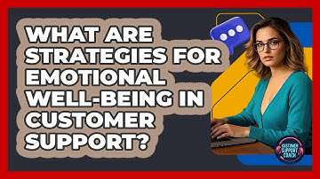 What Are Strategies For Emotional Well-being In Customer Support? - Customer Support Coach