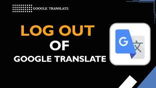 HOW TO LOG OUT OF GOOGLE TRANSLATE