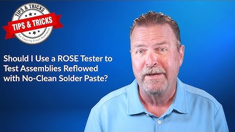 Should I Use a ROSE Tester to Test Assemblies Reflowed with No-Clean Flux?